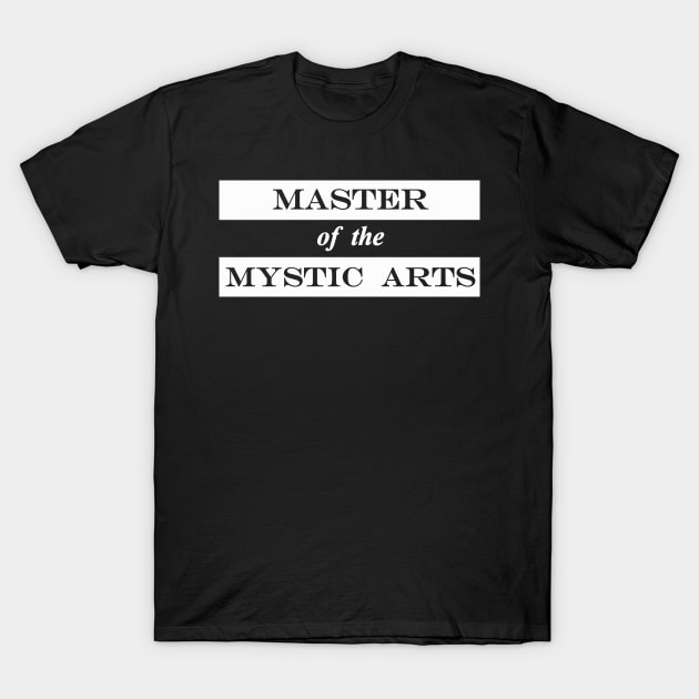 master of the mystical arts T-Shirt by NotComplainingJustAsking